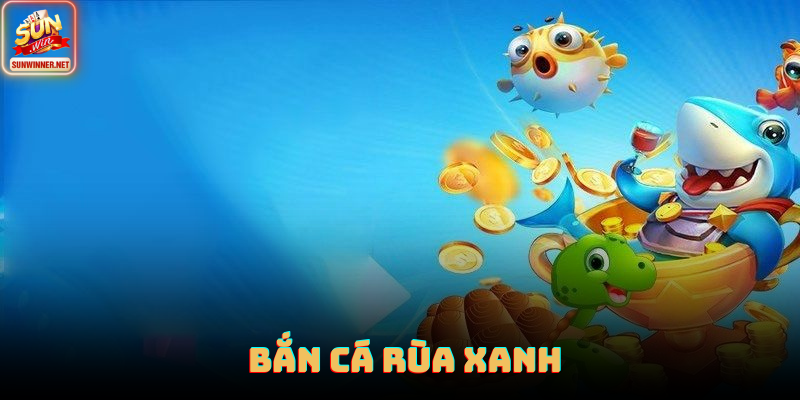 Bắn Cá Rùa Xanh Sunwin: Săn Boss Trâu Máu Với Giải Thưởng Cao Bắn cá rùa xanh
