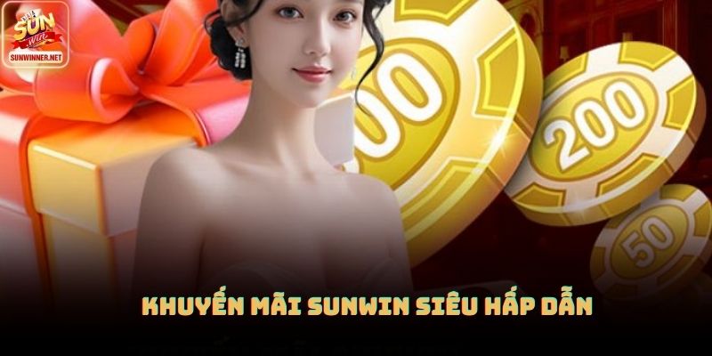 Khuyến Mãi Sunwin: Ưu Đãi Lớn Cho Người Chơi Mới Cũ Khuyến mãi SUNWIN siêu hấp dẫn