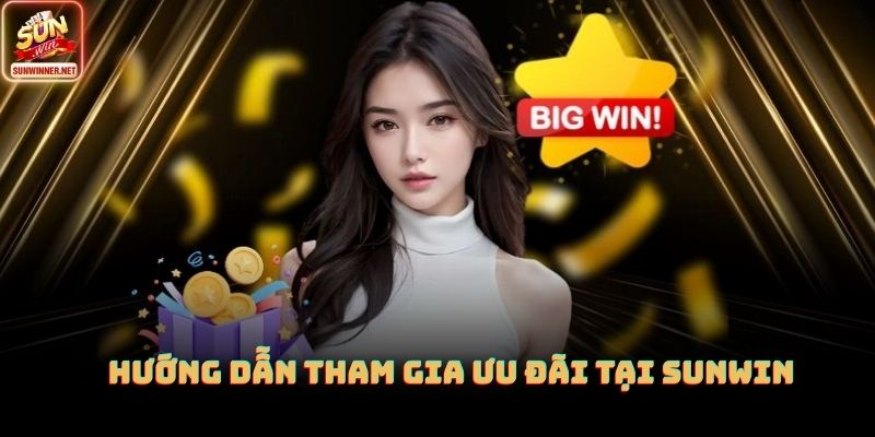 Khuyến Mãi Sunwin: Ưu Đãi Lớn Cho Người Chơi Mới Cũ Hướng dẫn tham gia ưu đãi tại SUNWIN