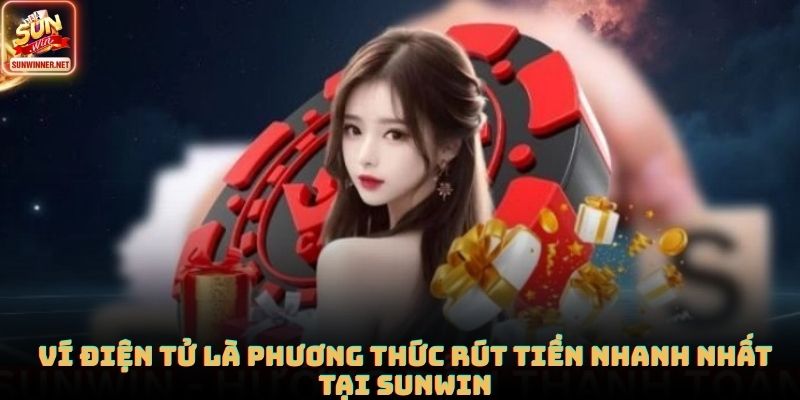 Rút Tiền SUNWIN: Quy Trình Nhanh Gọn Và Dễ Kiểm Soát Ví điện tử là phương thức rút tiền nhanh nhất tại SUNWIN